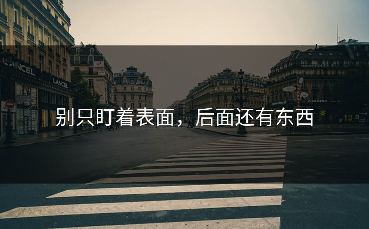 别只盯着表面，后面还有东西