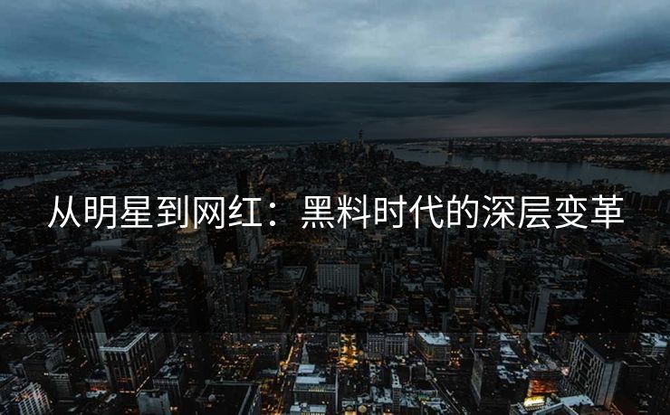 从明星到网红：黑料时代的深层变革